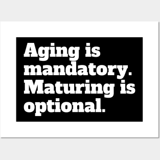 Aging is mandatory. Maturing is optional. Posters and Art